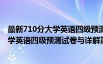 最新710分大学英语四级预测试卷与详解(对于最新710分大学英语四级预测试卷与详解简单介绍)