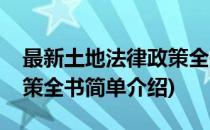 最新土地法律政策全书(对于最新土地法律政策全书简单介绍)