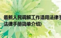 最新人民调解工作适用法律手册(对于最新人民调解工作适用法律手册简单介绍)