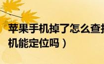 苹果手机掉了怎么查找手机位置（苹果手机关机能定位吗）