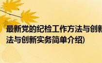 最新党的纪检工作方法与创新实务(对于最新党的纪检工作方法与创新实务简单介绍)