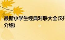 最新小学生经典对联大全(对于最新小学生经典对联大全简单介绍)
