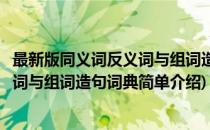 最新版同义词反义词与组词造句词典(对于最新版同义词反义词与组词造句词典简单介绍)