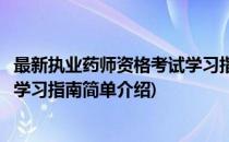 最新执业药师资格考试学习指南(对于最新执业药师资格考试学习指南简单介绍)