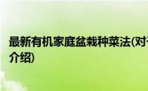 最新有机家庭盆栽种菜法(对于最新有机家庭盆栽种菜法简单介绍)