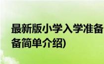最新版小学入学准备(对于最新版小学入学准备简单介绍)