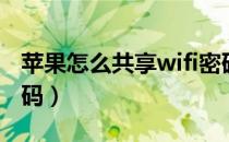 苹果怎么共享wifi密码（苹果查看自己wifi密码）