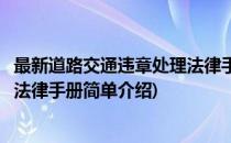 最新道路交通违章处理法律手册(对于最新道路交通违章处理法律手册简单介绍)