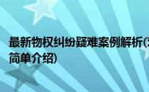 最新物权纠纷疑难案例解析(对于最新物权纠纷疑难案例解析简单介绍)