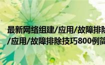 最新网络组建/应用/故障排除技巧800例(对于最新网络组建/应用/故障排除技巧800例简单介绍)