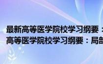最新高等医学院校学习纲要：局部解剖学学习纲要(对于最新高等医学院校学习纲要：局部解剖学学习纲要简单介绍)