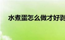 水煮蛋怎么做才好剥皮（水煮蛋怎么做）