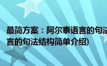 最简方案：阿尔泰语言的句法结构(对于最简方案：阿尔泰语言的句法结构简单介绍)