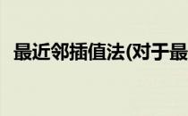 最近邻插值法(对于最近邻插值法简单介绍)