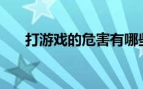 打游戏的危害有哪些（打游戏的危害）