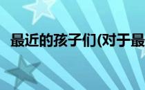 最近的孩子们(对于最近的孩子们简单介绍)