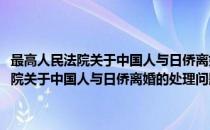 最高人民法院关于中国人与日侨离婚的处理问题的复函(对于最高人民法院关于中国人与日侨离婚的处理问题的复函简单介绍)