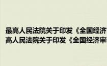 最高人民法院关于印发《全国经济审判工作座谈会纪要》的通知(对于最高人民法院关于印发《全国经济审判工作座谈会纪要》的通知简单介绍)