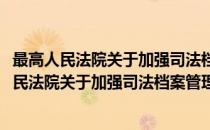 最高人民法院关于加强司法档案管理工作的通知(对于最高人民法院关于加强司法档案管理工作的通知简单介绍)