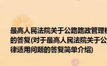 最高人民法院关于公路路政管理机构行政主体资格及有关法律适用问题的答复(对于最高人民法院关于公路路政管理机构行政主体资格及有关法律适用问题的答复简单介绍)