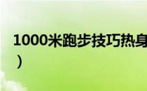 1000米跑步技巧热身（1000米跑步技巧不累）