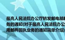 最高人民法院办公厅转发邮电部邮政总局关于法院继续使用邮件回执业务的通知(对于最高人民法院办公厅转发邮电部邮政总局关于法院继续使用邮件回执业务的通知简单介绍)