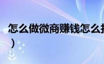 怎么做微商赚钱怎么找货源（怎么做微商赚钱）