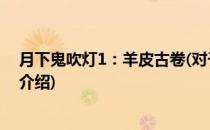 月下鬼吹灯1：羊皮古卷(对于月下鬼吹灯1：羊皮古卷简单介绍)
