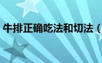 牛排正确吃法和切法（牛排的吃法的手势图）