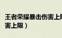王者荣耀暴击伤害上限最新（王者荣耀暴击伤害上限）