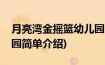 月亮湾金摇篮幼儿园(对于月亮湾金摇篮幼儿园简单介绍)