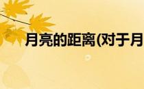 月亮的距离(对于月亮的距离简单介绍)