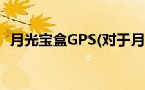 月光宝盒GPS(对于月光宝盒GPS简单介绍)
