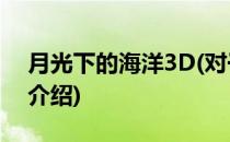 月光下的海洋3D(对于月光下的海洋3D简单介绍)