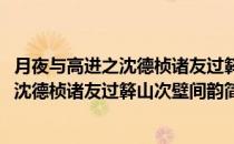 月夜与高进之沈德桢诸友过簳山次壁间韵(对于月夜与高进之沈德桢诸友过簳山次壁间韵简单介绍)