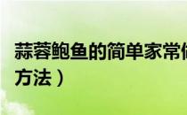 蒜蓉鲍鱼的简单家常做法（蒜蓉鲍鱼怎么制作方法）