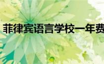 菲律宾语言学校一年费用（菲律宾语言学校）