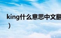 king什么意思中文翻译（king什么意思中文）