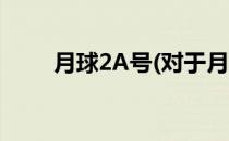 月球2A号(对于月球2A号简单介绍)