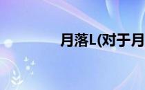 月落L(对于月落L简单介绍)
