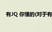 有JQ 你懂的(对于有JQ 你懂的简单介绍)