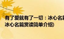 有了爱就有了一切：冰心名篇赏读(对于有了爱就有了一切：冰心名篇赏读简单介绍)