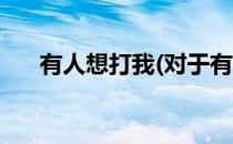 有人想打我(对于有人想打我简单介绍)