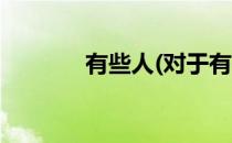 有些人(对于有些人简单介绍)