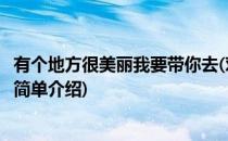 有个地方很美丽我要带你去(对于有个地方很美丽我要带你去简单介绍)