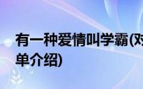 有一种爱情叫学霸(对于有一种爱情叫学霸简单介绍)