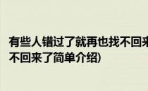 有些人错过了就再也找不回来了(对于有些人错过了就再也找不回来了简单介绍)