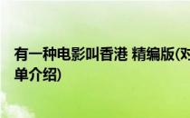 有一种电影叫香港 精编版(对于有一种电影叫香港 精编版简单介绍)
