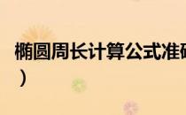 椭圆周长计算公式准确吗（椭圆周长计算公式）
