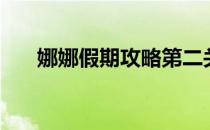 娜娜假期攻略第二关（娜娜假期攻略）